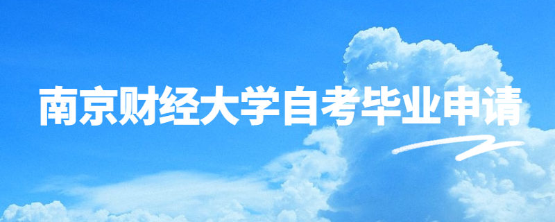 2020年上半年南京财经大学自考毕业申请指南