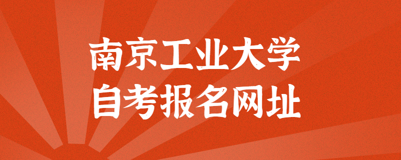 南京工业大学自考报考官方网址是什么？江苏自考网上报名入口