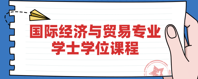 江苏自考南京财经大学国际经济与贸易专业学位课程是什么？