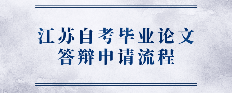 江苏自考毕业论文答辩申请流程是什么？