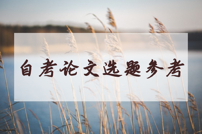 2020年江苏自考人力资源管理专业毕业论文选题参考（一）