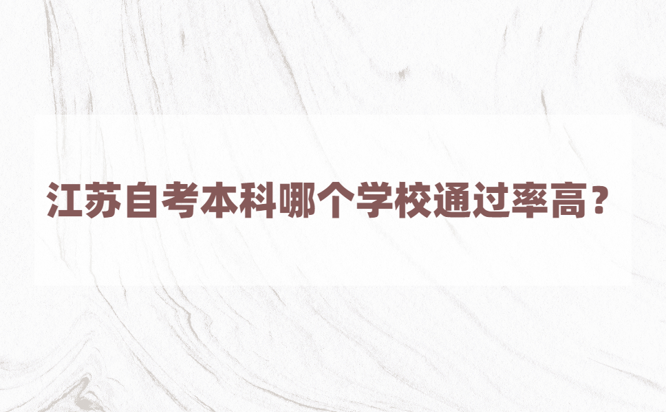 江苏自考本科哪个学校容易过通过率高?