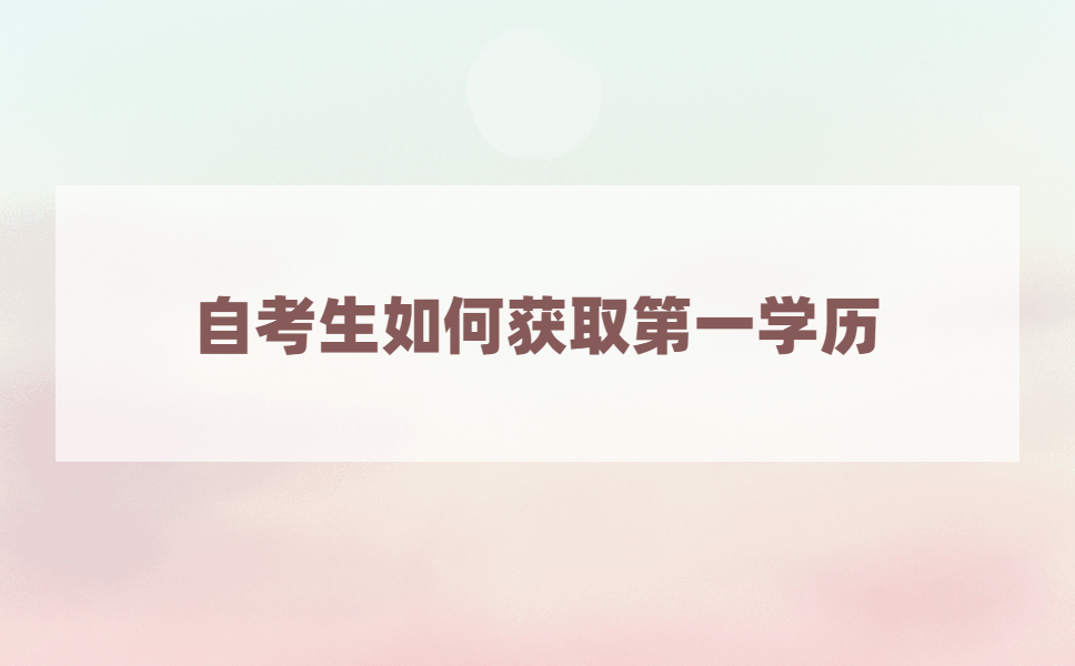 自考生有什么方法获得第一学历吗？
