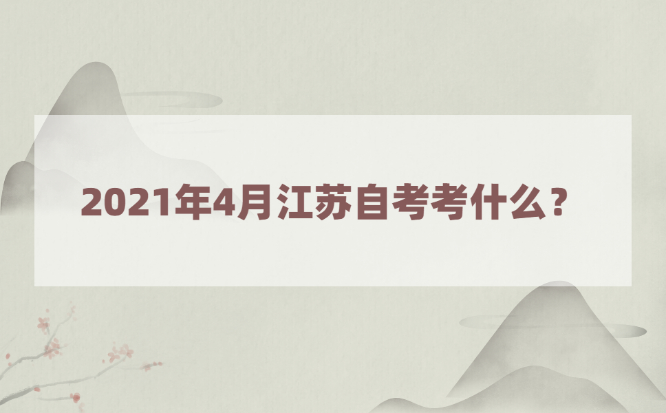2021年4月江苏自考考什么?