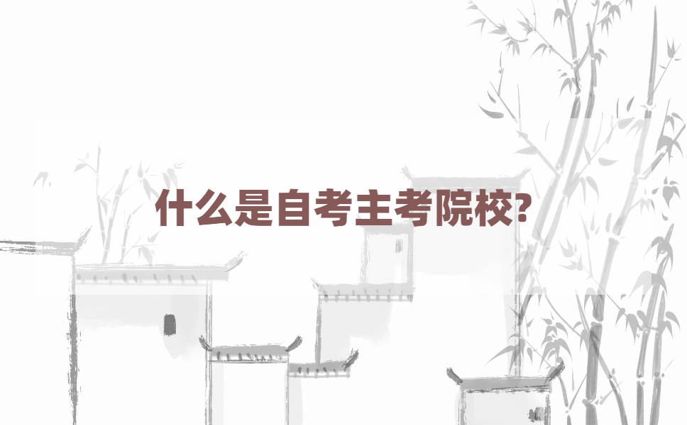 什么是自考主考院校?江苏有哪些自考主考院校?