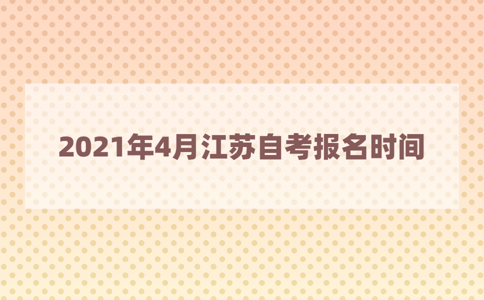 2021年4月江苏自考报名时间在3月初吗？