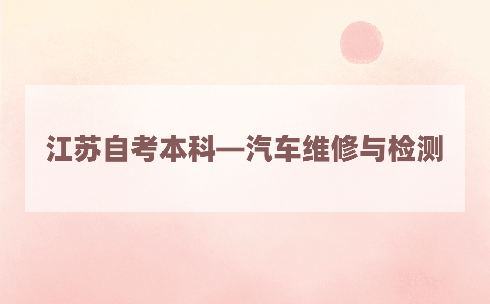 2021年江苏自考本科有汽车维修与检测专业吗?