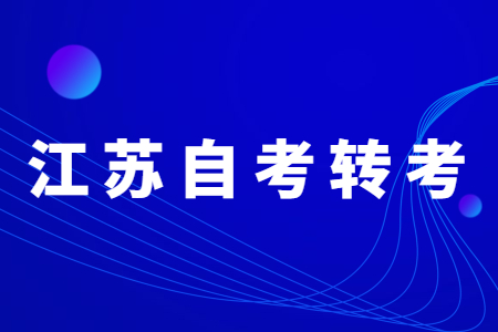 2021年江苏自考转考如何办理?