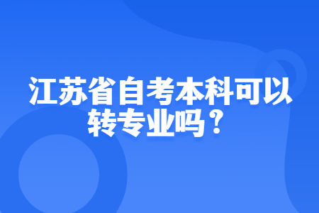 江苏自考转专业,江苏自考,江苏自考可以转专业吗