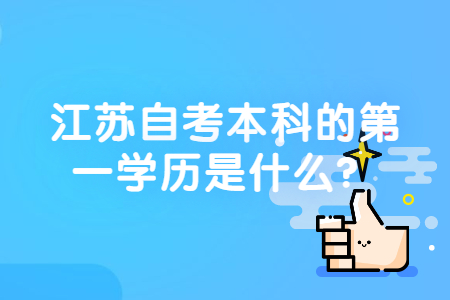 自考本科的第一学历,江苏自考,江苏自考第一学历