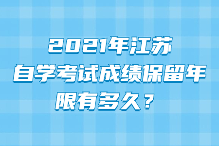 2021年江苏自学考试成绩保留年限有多久？