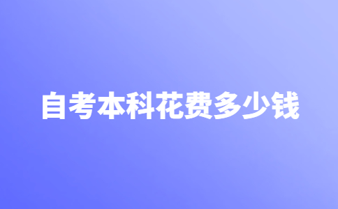 自考本科学费需要多少钱？