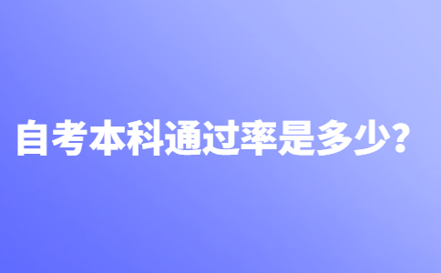 自考本科的通过率是多少？自考本科通过率高吗？