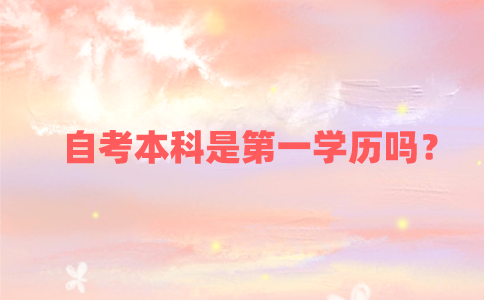 自考本科是第一学历吗？