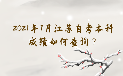 2021年7月江苏自考本科成绩如何查询？