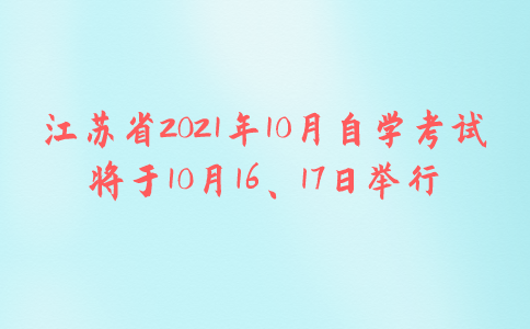 江苏省2021年10月自学考试将于10月16、17日举行