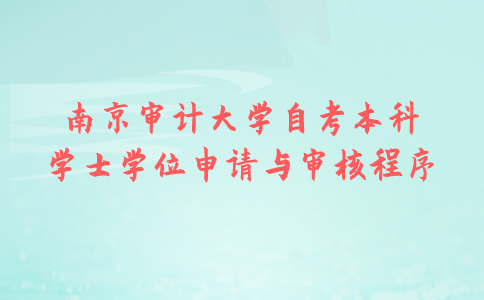 南京审计大学自考本科学士学位申请与审核程序