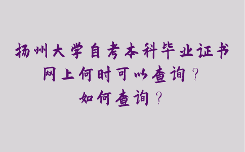 扬州大学自考本科毕业证书网上何时可以查询？如何查询？