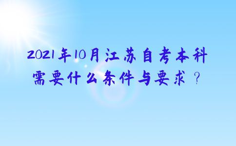 2021年10月江苏自考本科需要什么条件与要求？