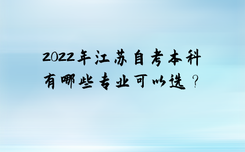 2022年江苏自考本科有哪些专业可以选？