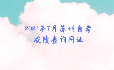 2021年7月苏州自考成绩查询网址