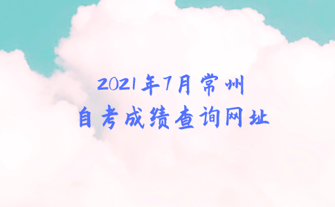 2021年7月常州自考成绩查询网址