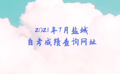2021年7月盐城自考成绩查询网址
