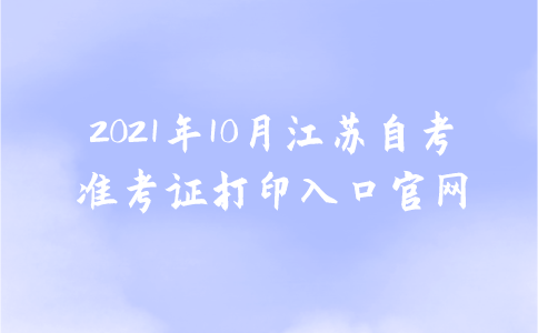 2021年10月江苏自考准考证打印入口官网