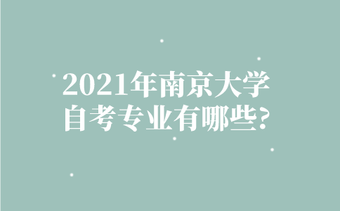 2021年南京大学自考专业有哪些？