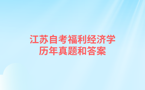 江苏自考福利经济学历年真题和答案在哪里可以下载？