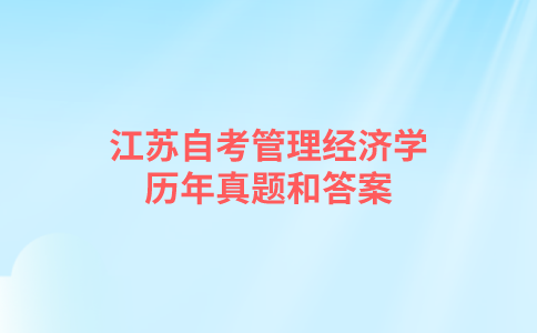 江苏自考管理经济学历年真题和答案在哪里可以下载？