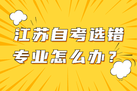江苏自考选错专业怎么办,江苏自考选错专业