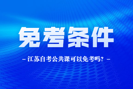江苏自考公共课免考申请条件,江苏自考公共课