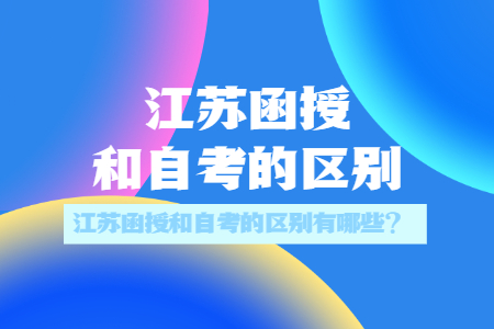 江苏函授和自考的区别,江苏成人自考和函授的区别