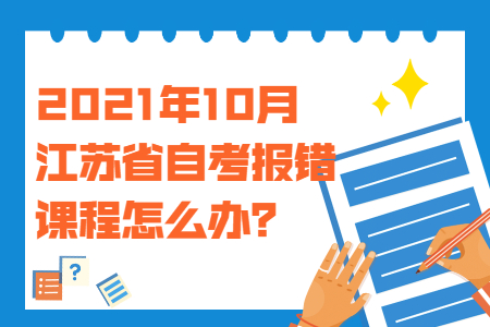 江苏省自考报错课程怎么办,江苏省自考报错课程