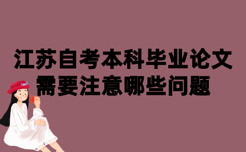 2021年江苏自考本科毕业论文需要注意哪些问题？