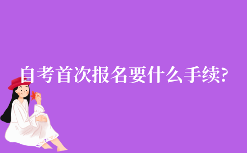 江苏省10月自考的首次报名需要什么手续?
