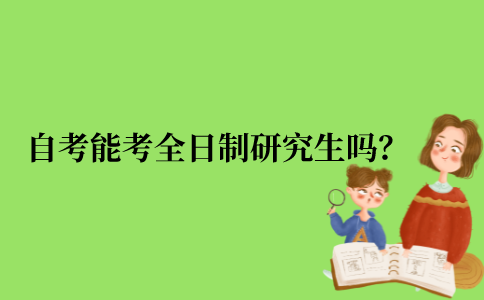 2021年江苏省自考能考全日制研究生吗？