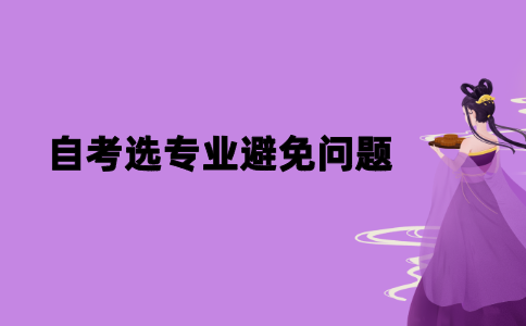 2021年江苏自考选专业应该避免哪些问题？