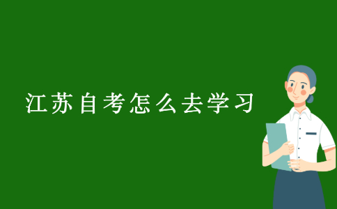 2021年10月江苏自考报名了怎么去学习？