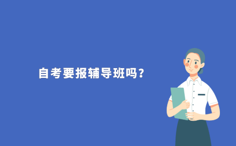 2021年江苏自考需要报辅导班吗?