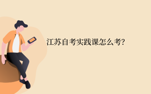江苏自考实践课怎么考？