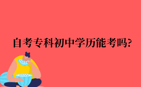 自考专科初中学历能考吗?