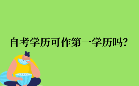 自考学历可以当作第一学历吗？