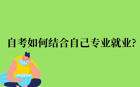 自考本科如何结合自己专业就业?