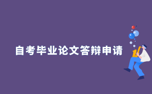 怎样申请2021年江苏自学考试毕业论文答辩?