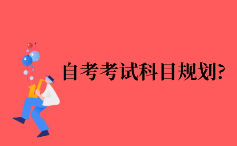 2021年自考科目该如何规划?