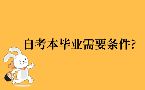 2021年自考本科毕业需要哪些条件?