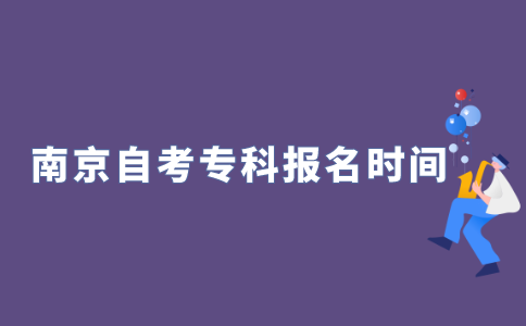 2022年江苏南京自考专科什么时候报名？