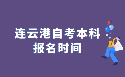 2022年江苏连云港自考本科什么时候报名？